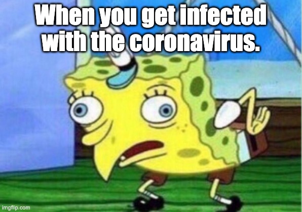 Mocking Spongebob | When you get infected with the coronavirus. | image tagged in memes,mocking spongebob | made w/ Imgflip meme maker