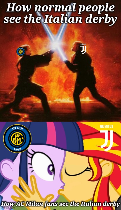 Some kinda funny Inter Milano vs Juventus meme | How normal people see the Italian derby; How AC Milan fans see the Italian derby | image tagged in sunset shimmer kisses twilight sparkle,italy,sunset shimmer,twilight sparkle,memes,funny | made w/ Imgflip meme maker
