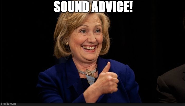 clinton | SOUND ADVICE! | image tagged in clinton | made w/ Imgflip meme maker