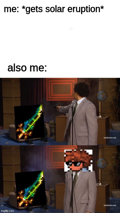 the solar eruption is way better than the terra blade | image tagged in who killed hannibal,terraria | made w/ Imgflip meme maker
