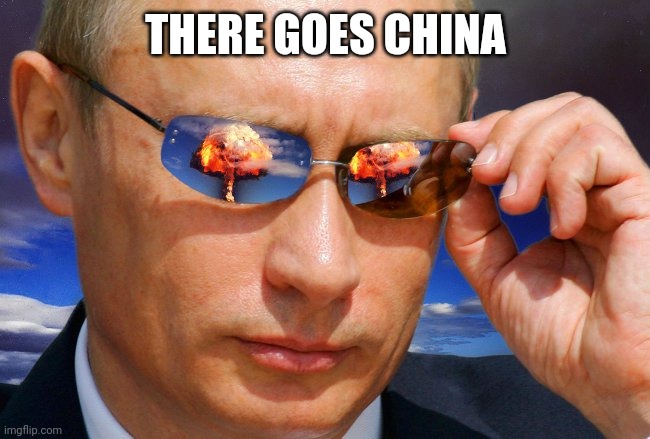 Putin Nuke | THERE GOES CHINA | image tagged in putin nuke | made w/ Imgflip meme maker