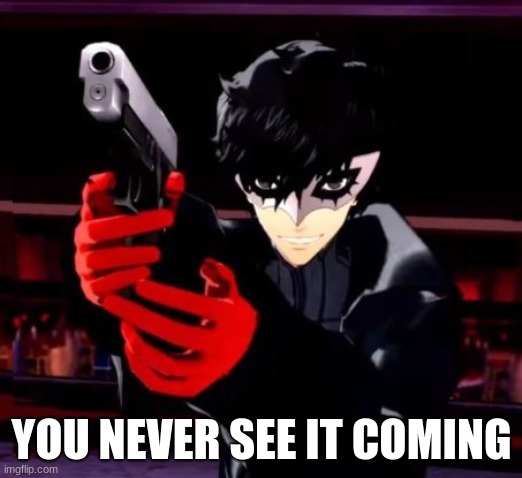Persona 5 | YOU NEVER SEE IT COMING | image tagged in persona 5 | made w/ Imgflip meme maker