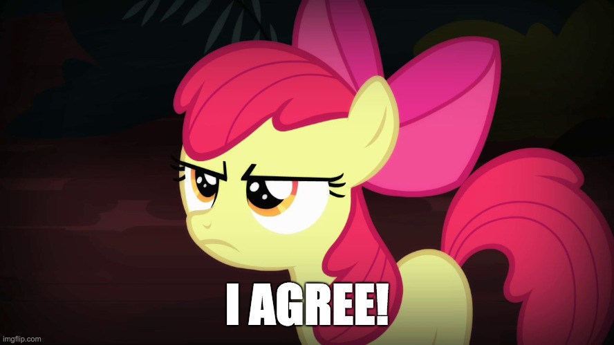 Angry Applebloom | I AGREE! | image tagged in angry applebloom | made w/ Imgflip meme maker
