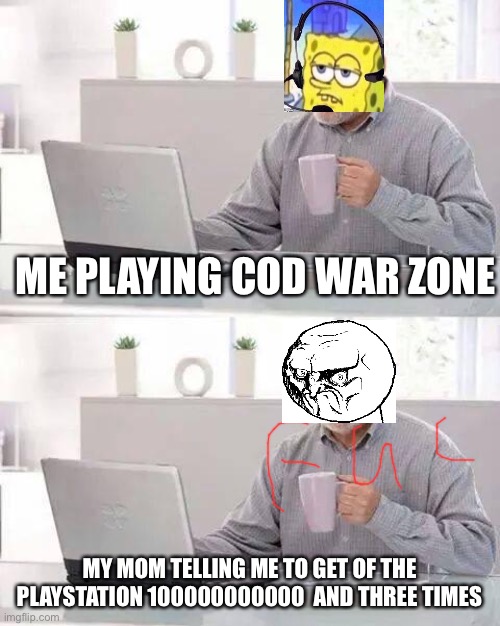 Hide the Pain Harold Meme | ME PLAYING COD WAR ZONE; MY MOM TELLING ME TO GET OF THE PLAYSTATION 100000000000  AND THREE TIMES | image tagged in memes,hide the pain harold | made w/ Imgflip meme maker