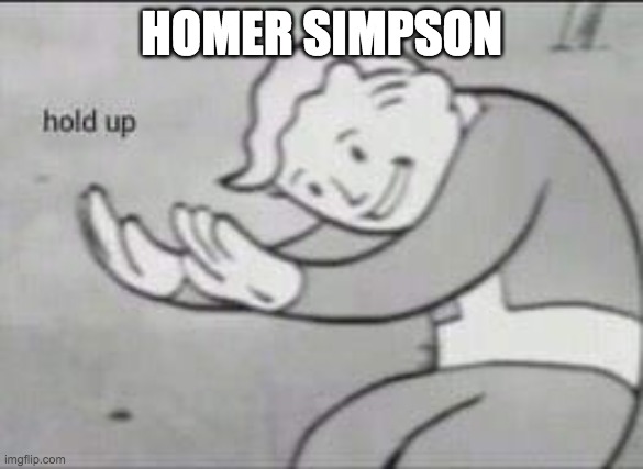 Fallout Hold Up | HOMER SIMPSON | image tagged in fallout hold up | made w/ Imgflip meme maker