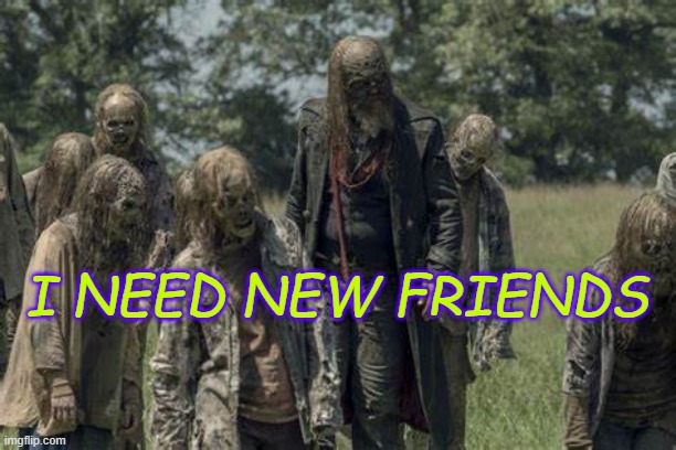 I NEED NEW FRIENDS | made w/ Imgflip meme maker