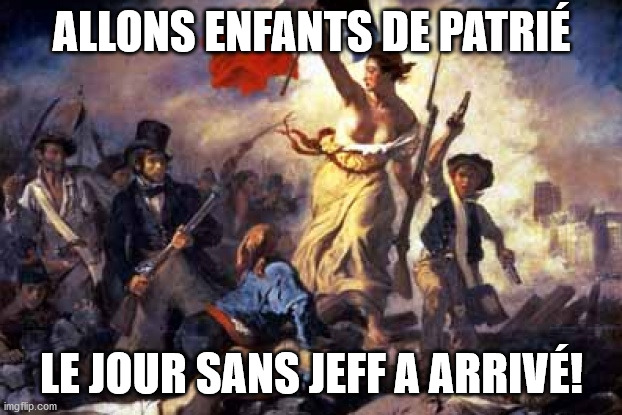 French Revolution | ALLONS ENFANTS DE PATRIÉ LE JOUR SANS JEFF A ARRIVÉ! | image tagged in french revolution | made w/ Imgflip meme maker
