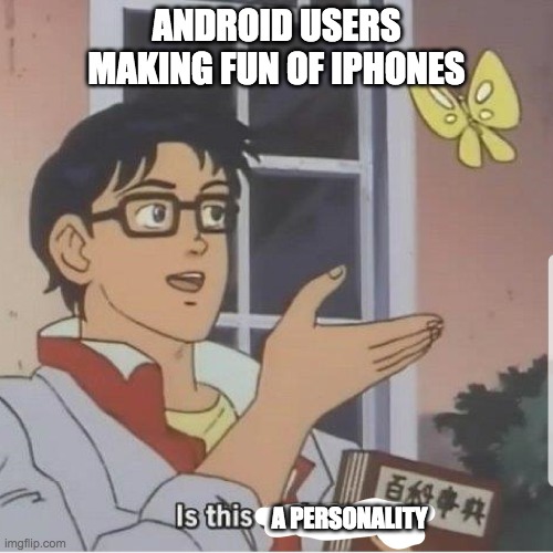 Butterfly man | ANDROID USERS MAKING FUN OF IPHONES; A PERSONALITY | image tagged in butterfly man,memes | made w/ Imgflip meme maker