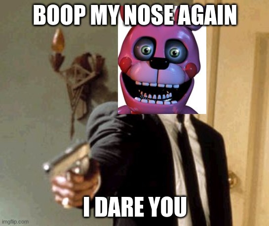 Bonnet FnaF meme for you | BOOP MY NOSE AGAIN; I DARE YOU | image tagged in memes,say that again i dare you | made w/ Imgflip meme maker
