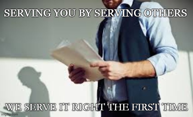process server | SERVING YOU BY SERVING OTHERS; WE SERVE IT RIGHT THE FIRST TIME | image tagged in getting the job done | made w/ Imgflip meme maker