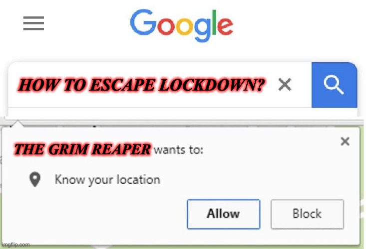 dont escape lockdown yall | HOW TO ESCAPE LOCKDOWN? THE GRIM REAPER | image tagged in wants to know your location | made w/ Imgflip meme maker