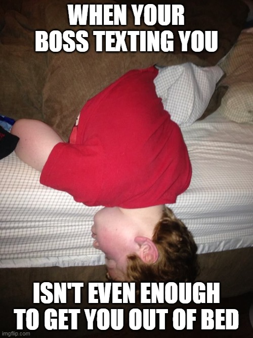 Sleeping through text | WHEN YOUR BOSS TEXTING YOU; ISN'T EVEN ENOUGH TO GET YOU OUT OF BED | image tagged in asleep,texting | made w/ Imgflip meme maker