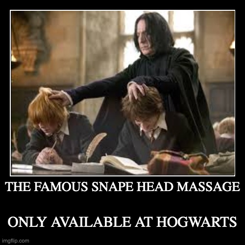 ANYONE NEED A HEAD MASSAGE??? | image tagged in demotivationals,ron weasley,snape,massage,harry potter,hogwarts | made w/ Imgflip demotivational maker