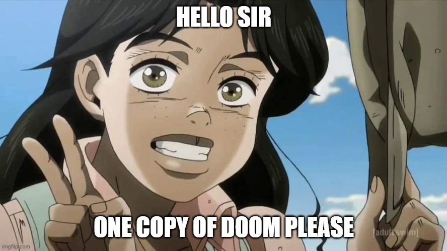 Anne Liked A Copy Of Doom Eternal | HELLO SIR; ONE COPY OF DOOM PLEASE | image tagged in memes,doom | made w/ Imgflip meme maker