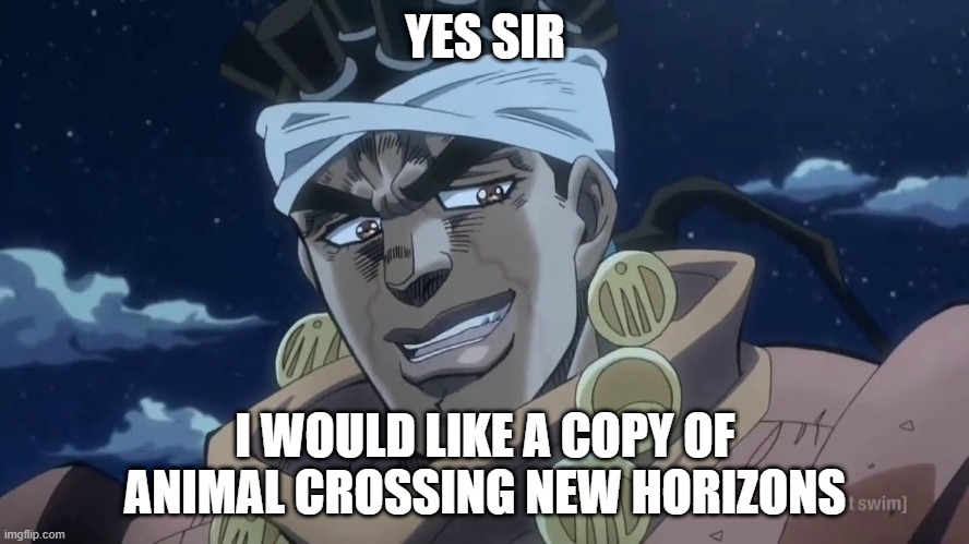 Avdol Liked A Copy Of Animal Crossing New Horizons | YES SIR; I WOULD LIKE A COPY OF ANIMAL CROSSING NEW HORIZONS | image tagged in memes,animal crossing | made w/ Imgflip meme maker