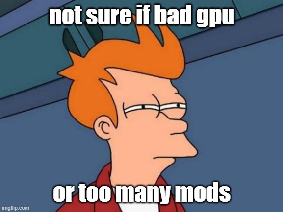 consufing | not sure if bad gpu; or too many mods | image tagged in memes,futurama fry,minecraft | made w/ Imgflip meme maker