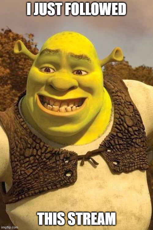 I have never seen so much shrek memes in one place | I JUST FOLLOWED; THIS STREAM | image tagged in smiling shrek | made w/ Imgflip meme maker