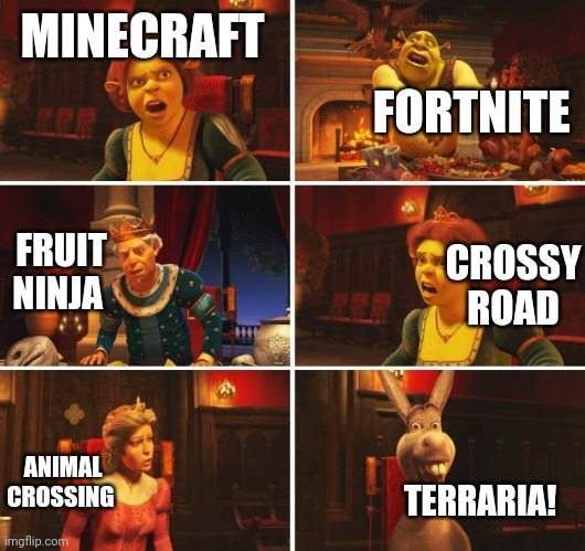 Shrek Fiona Harold Donkey | MINECRAFT FORTNITE FRUIT NINJA CROSSY ROAD ANIMAL CROSSING TERRARIA! | image tagged in shrek fiona harold donkey | made w/ Imgflip meme maker