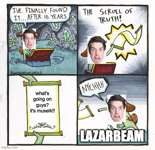 The Scroll Of Truth Meme | what's going on guys? it's muselk!! LAZARBEAM | image tagged in memes,the scroll of truth | made w/ Imgflip meme maker