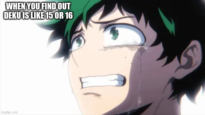 WHEN YOU FIND OUT DEKU IS LIKE 15 OR 16 | made w/ Imgflip meme maker