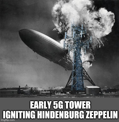 EARLY 5G TOWER IGNITING HINDENBURG ZEPPELIN | made w/ Imgflip meme maker