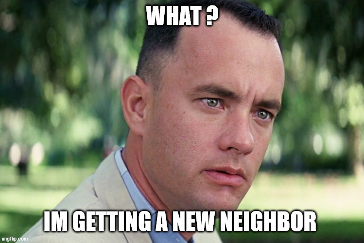 And Just Like That | WHAT ? IM GETTING A NEW NEIGHBOR | image tagged in memes,and just like that | made w/ Imgflip meme maker