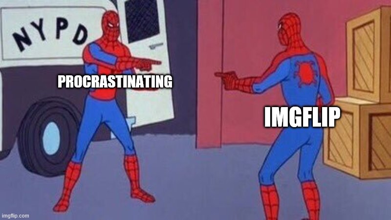 spiderman pointing at spiderman | PROCRASTINATING; IMGFLIP | image tagged in spiderman pointing at spiderman | made w/ Imgflip meme maker