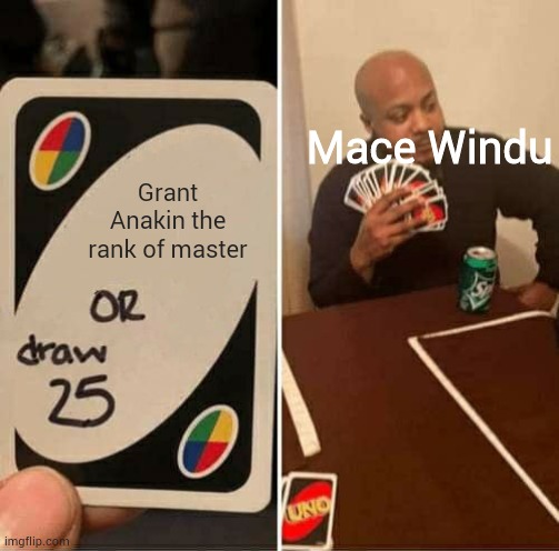Mace Windu plays UNO | Mace Windu; Grant Anakin the rank of master | image tagged in memes,uno draw 25 cards,funny,star wars,mace windu | made w/ Imgflip meme maker