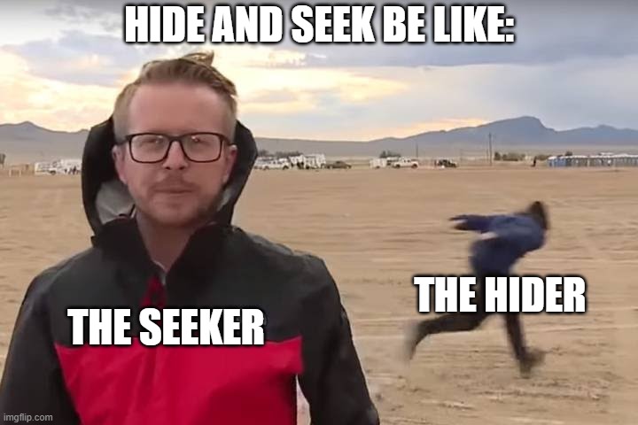 You can run but you can't hide! | HIDE AND SEEK BE LIKE:; THE HIDER; THE SEEKER | image tagged in area 51 naruto runner,memes,hide and seek,funny | made w/ Imgflip meme maker