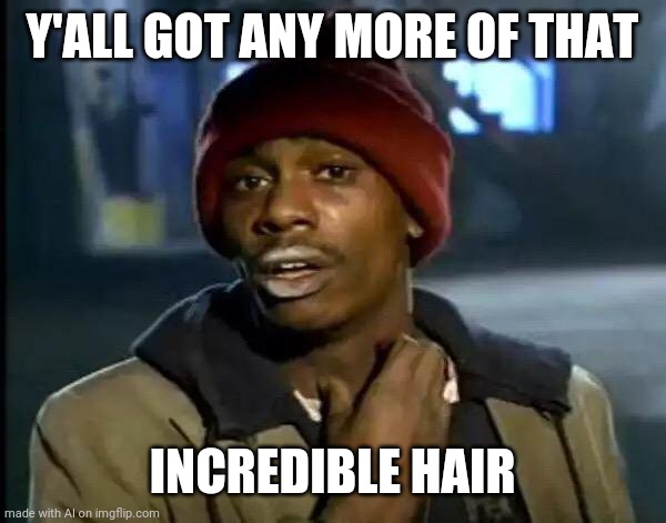 ai wants hair | Y'ALL GOT ANY MORE OF THAT; INCREDIBLE HAIR | image tagged in memes,y'all got any more of that | made w/ Imgflip meme maker