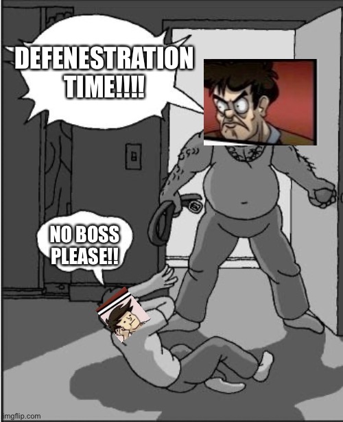 Boardroom Time | DEFENESTRATION TIME!!!! NO BOSS PLEASE!! | image tagged in goofy time | made w/ Imgflip meme maker