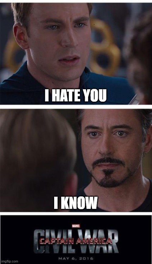 Marvel Civil War 1 Meme | I HATE YOU; I KNOW | image tagged in memes,marvel civil war 1 | made w/ Imgflip meme maker