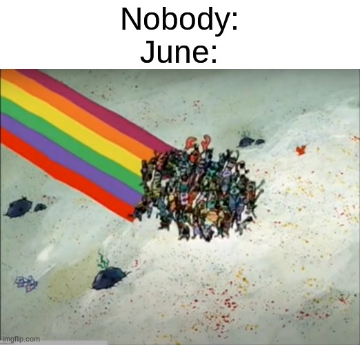 [Insert clever title here] | Nobody:
June: | made w/ Imgflip meme maker