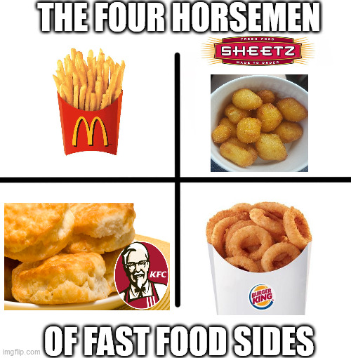 The Four Horsemen of Fast Food | THE FOUR HORSEMEN; OF FAST FOOD SIDES | image tagged in memes,blank starter pack,four horsemen,mcdonalds,burger king,fast food | made w/ Imgflip meme maker