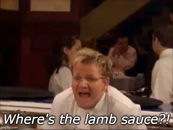 Lamb Sauce | Where's the lamb sauce?! | image tagged in lamb sauce | made w/ Imgflip meme maker