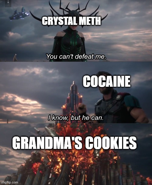 you cant beat me | CRYSTAL METH; COCAINE; GRANDMA'S COOKIES | image tagged in you cant beat me | made w/ Imgflip meme maker