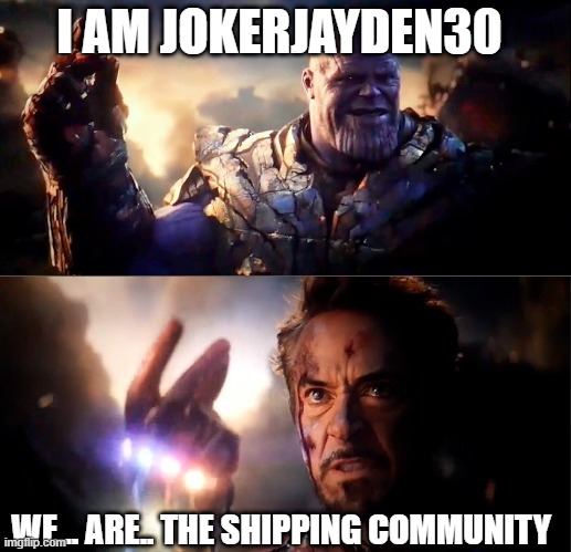 I am iron man | I AM JOKERJAYDEN30; WE... ARE.. THE SHIPPING COMMUNITY | image tagged in i am iron man | made w/ Imgflip meme maker