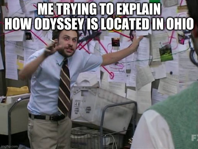 hiiiiiiiii I'm chrIS | ME TRYING TO EXPLAIN HOW ODYSSEY IS LOCATED IN OHIO | image tagged in charlie conspiracy always sunny in philidelphia | made w/ Imgflip meme maker
