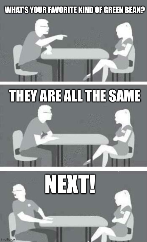Speed Dating | WHAT’S YOUR FAVORITE KIND OF GREEN BEAN? THEY ARE ALL THE SAME; NEXT! | image tagged in speed dating | made w/ Imgflip meme maker
