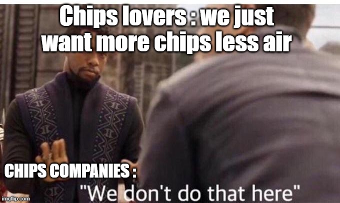 We dont do that here | Chips lovers : we just want more chips less air; CHIPS COMPANIES : | image tagged in we dont do that here | made w/ Imgflip meme maker