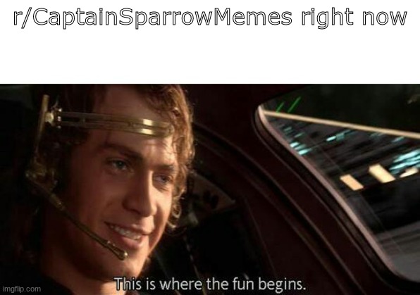 This is where the fun begins | r/CaptainSparrowMemes right now | image tagged in this is where the fun begins | made w/ Imgflip meme maker