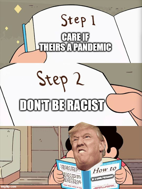 Steven Universe | CARE IF THEIRS A PANDEMIC; DON'T BE RACIST; BE A GOOD PRESADINT | image tagged in steven universe | made w/ Imgflip meme maker