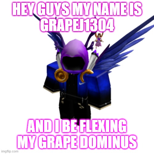One of my oldest memes | HEY GUYS MY NAME IS
GRAPEJ1304; AND I BE FLEXING
MY GRAPE DOMINUS | image tagged in roblox,awesomej | made w/ Imgflip meme maker