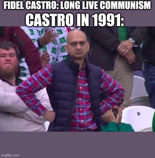 Disappointed Man | FIDEL CASTRO: LONG LIVE COMMUNISM; CASTRO IN 1991: | image tagged in disappointed man | made w/ Imgflip meme maker