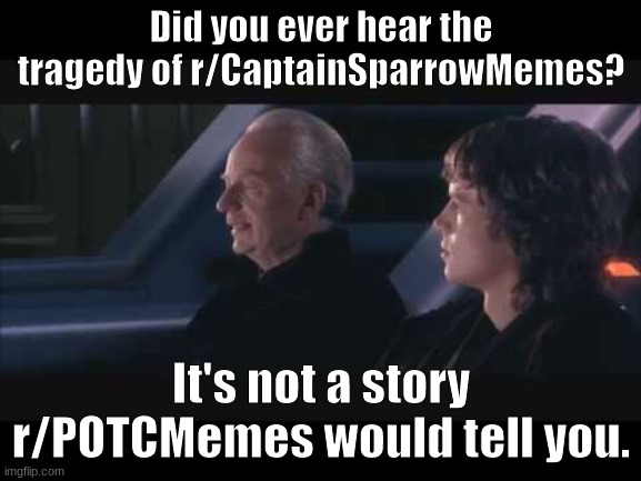 Did you ever hear the meme of | Did you ever hear the tragedy of r/CaptainSparrowMemes? It's not a story r/POTCMemes would tell you. | image tagged in did you ever hear the meme of,POTCmemes | made w/ Imgflip meme maker