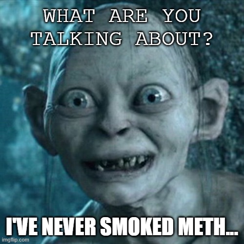 I never inhaled | WHAT ARE YOU TALKING ABOUT? I'VE NEVER SMOKED METH... | image tagged in methed up,meth,toothless | made w/ Imgflip meme maker