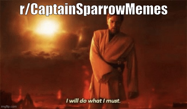 I will do what i must | r/CaptainSparrowMemes | image tagged in i will do what i must,POTCmemes | made w/ Imgflip meme maker