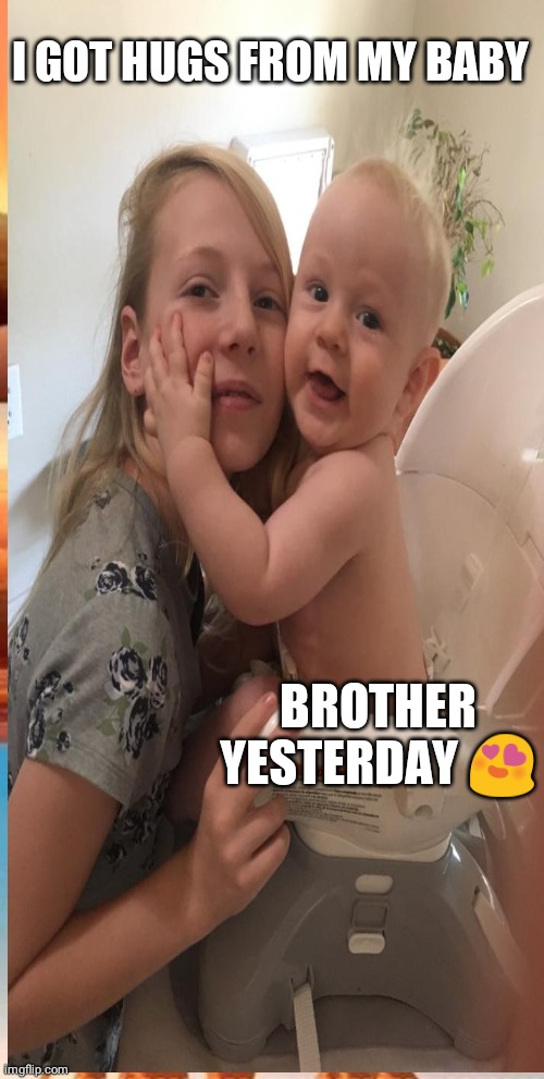 I GOT HUGS FROM MY BABY; BROTHER YESTERDAY 😍 | image tagged in hugs | made w/ Imgflip meme maker