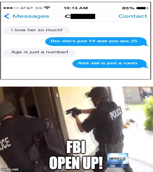 Don't ever date someone who's a teenager and you're an adult | FBI OPEN UP! | image tagged in fbi open up | made w/ Imgflip meme maker
