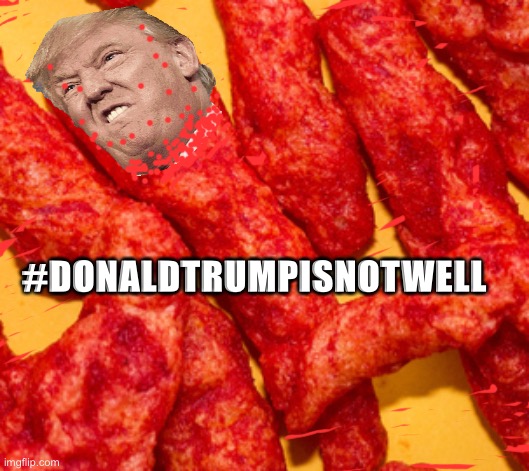 Not feeling good | #DONALDTRUMPISNOTWELL | image tagged in sickness,donald trump,cheetos,spicy memes,political meme,funny memes | made w/ Imgflip meme maker